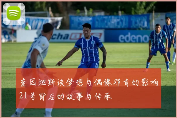 奎因坦斯谈梦想与偶像邓肯的影响21号背后的故事与传承